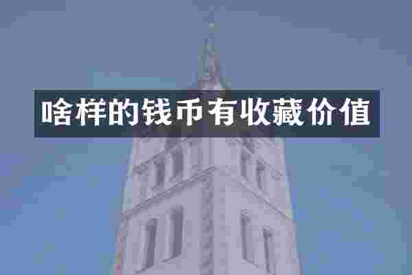 啥样的钱币有收藏价值