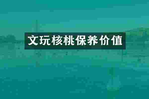 文玩核桃保养价值