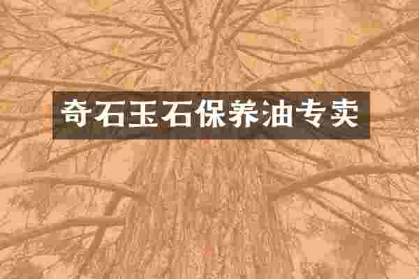 奇石玉石保养油专卖