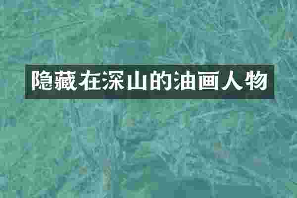 隐藏在深山的油画人物