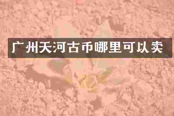 广州天河古币哪里可以卖