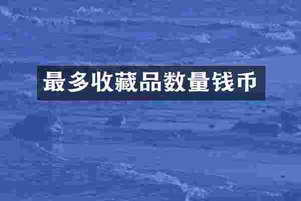 最多收藏品数量钱币