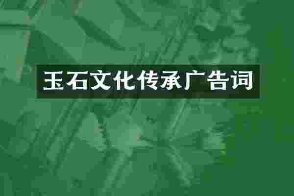 玉石文化传承广告词