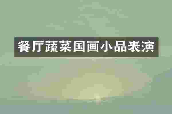 餐厅蔬菜国画小品表演