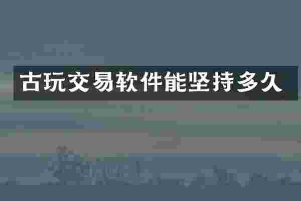 古玩交易软件能坚持多久