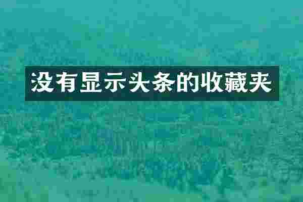 没有显示头条的收藏夹
