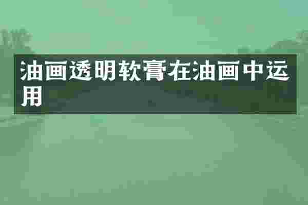油画透明软膏在油画中运用