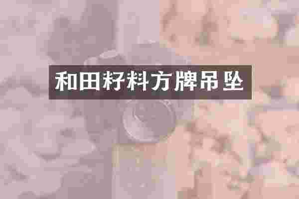 和田籽料方牌吊坠