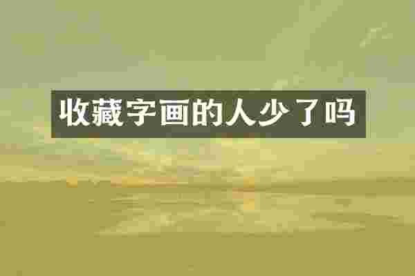 收藏字画的人少了吗