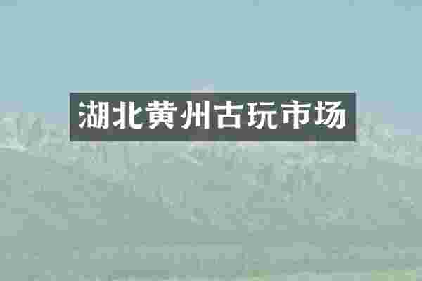 湖北黄州古玩市场