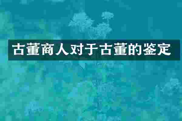 古董商人对于古董的鉴定