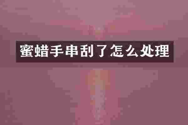 蜜蜡手串刮了怎么处理