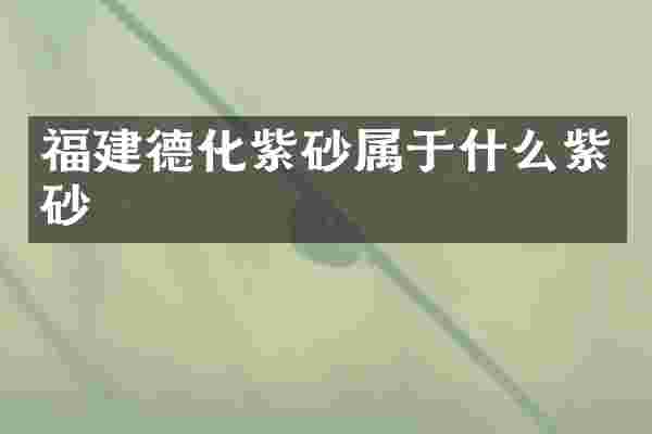 福建德化紫砂属于什么紫砂