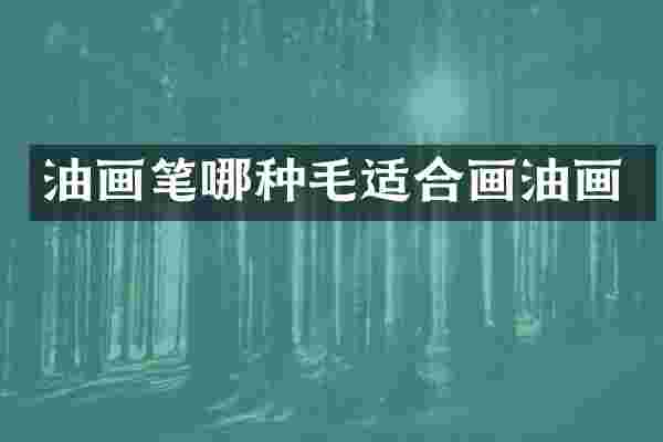 油画笔哪种毛适合画油画