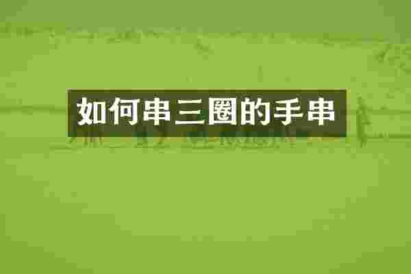 如何串三圈的手串
