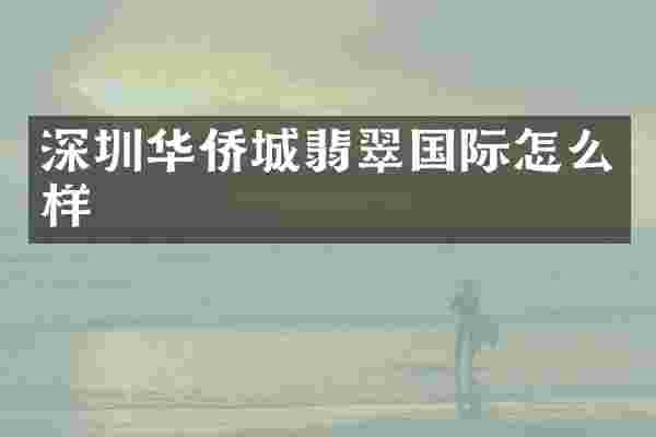 深圳华侨城翡翠国际怎么样