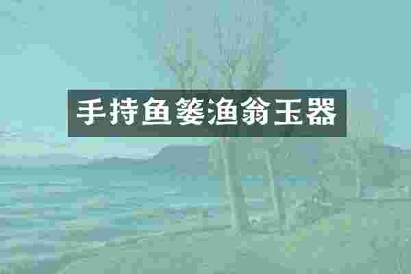 手持鱼篓渔翁玉器