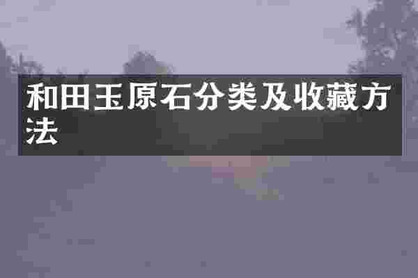 和田玉原石分类及收藏方法
