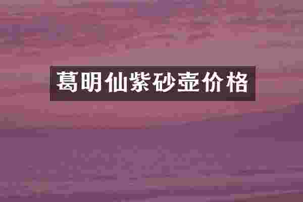 葛明仙紫砂壶价格