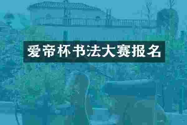 爱帝杯书法大赛报名