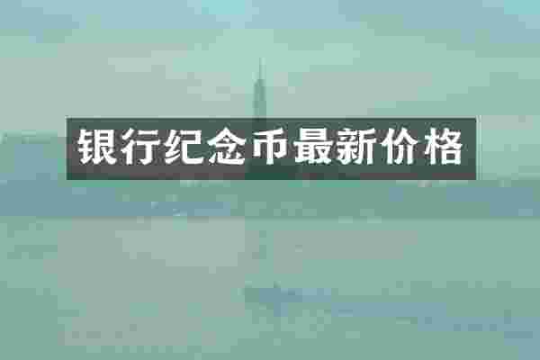 银行纪念币最新价格