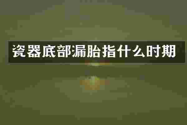 瓷器底部漏胎指什么时期