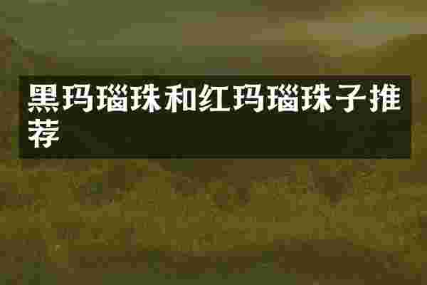 黑玛瑙珠和红玛瑙珠子推荐