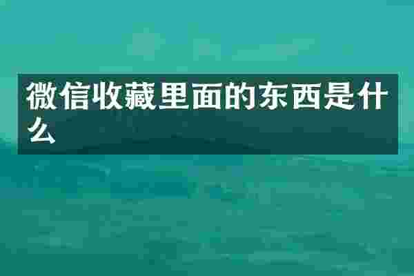 微信收藏里面的东西是什么