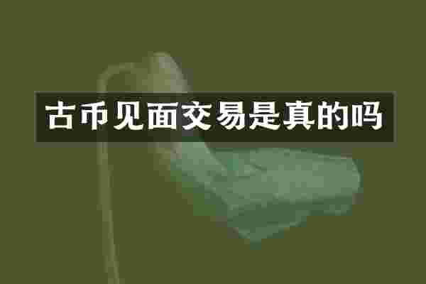 古币见面交易是真的吗