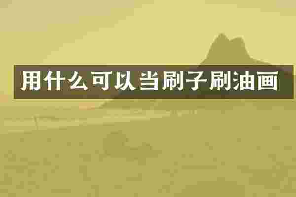 用什么可以当刷子刷油画