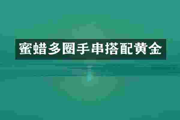 蜜蜡多圈手串搭配黄金