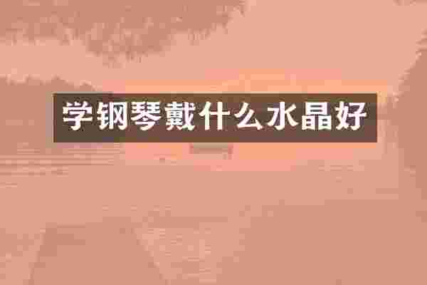 学钢琴戴什么水晶好