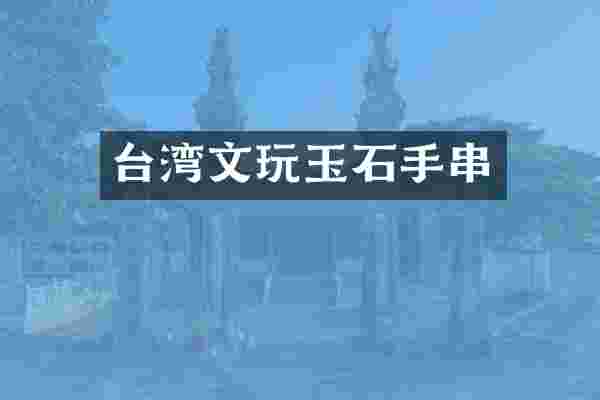 台湾文玩玉石手串