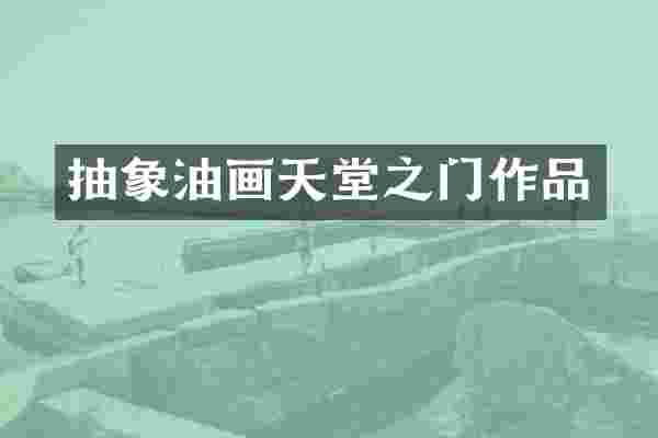 抽象油画天堂之门作品
