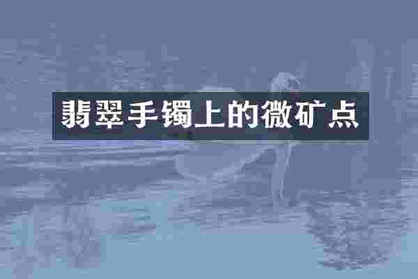 翡翠手镯上的微矿点