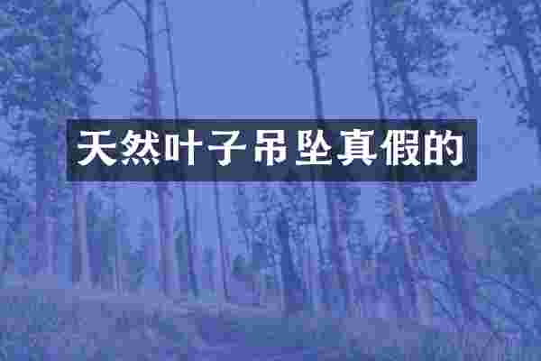 天然叶子吊坠真假的