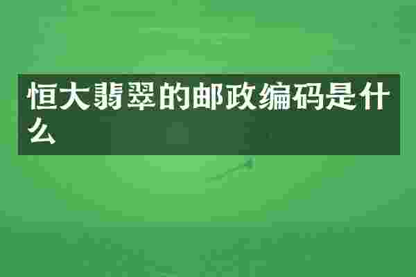 恒大翡翠的邮政编码是什么