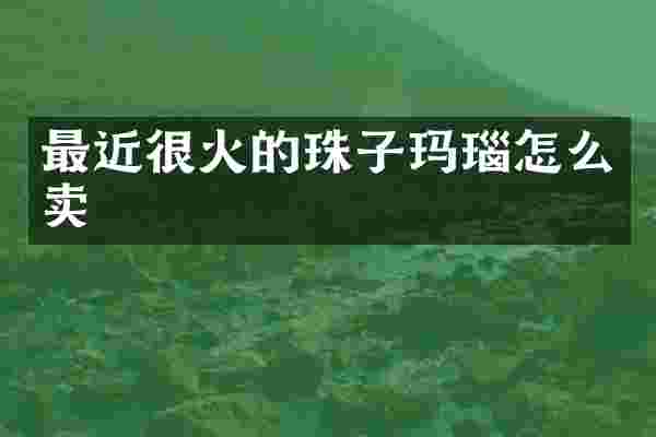 最近很火的珠子玛瑙怎么卖