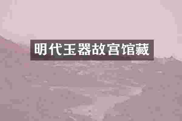 明代玉器故宫馆藏