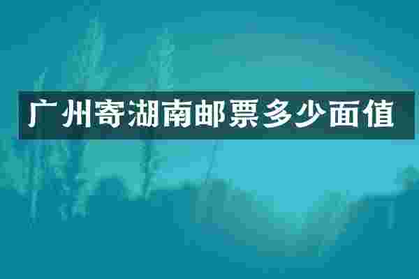 广州寄湖南邮票多少面值