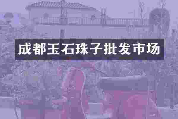 成都玉石珠子批发市场