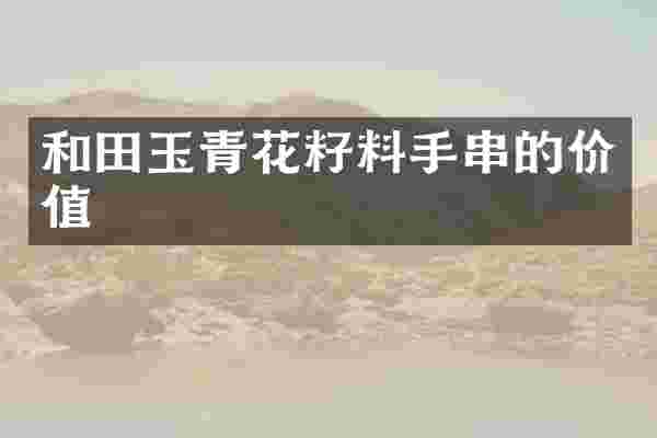 和田玉青花籽料手串的价值