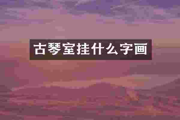 古琴室挂什么字画