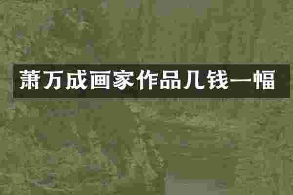 萧万成画家作品几钱一幅