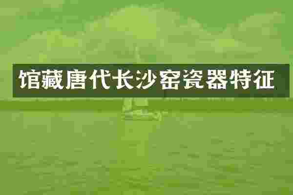 馆藏唐代长沙窑瓷器特征