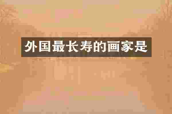 外国最长寿的画家是