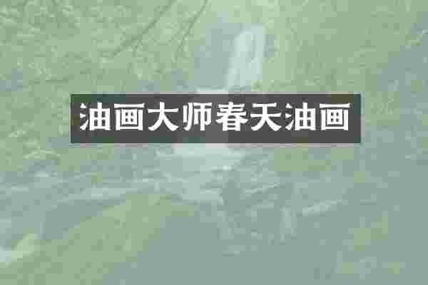 油画大师春天油画