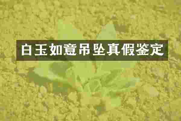 白玉如意吊坠真假鉴定