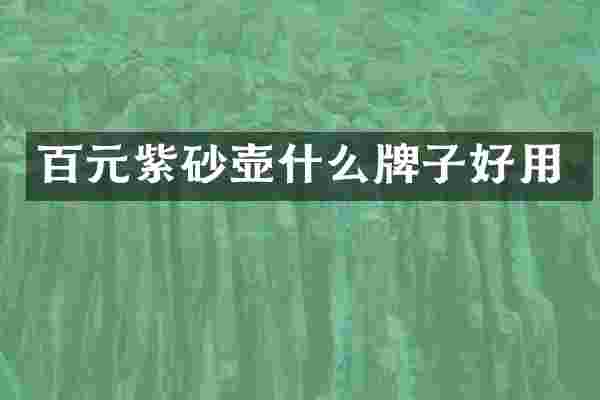 百元紫砂壶什么牌子好用