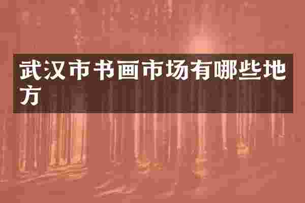 武汉市书画市场有哪些地方